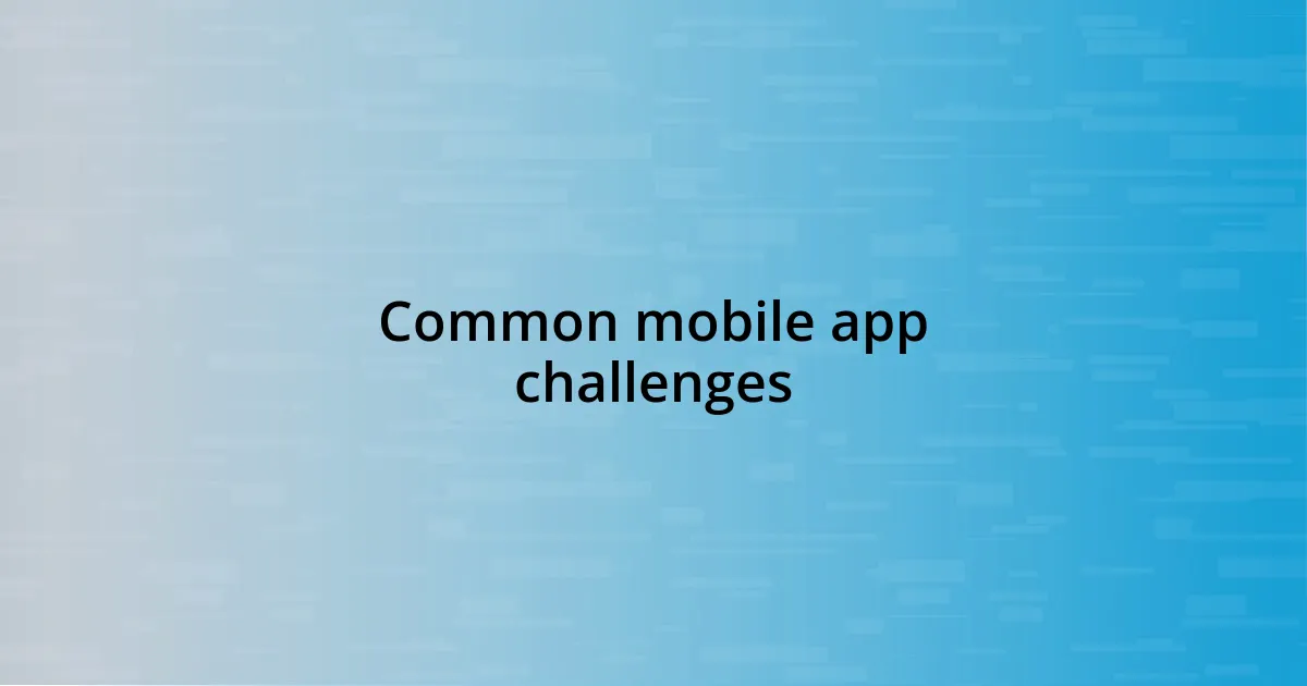 Common mobile app challenges