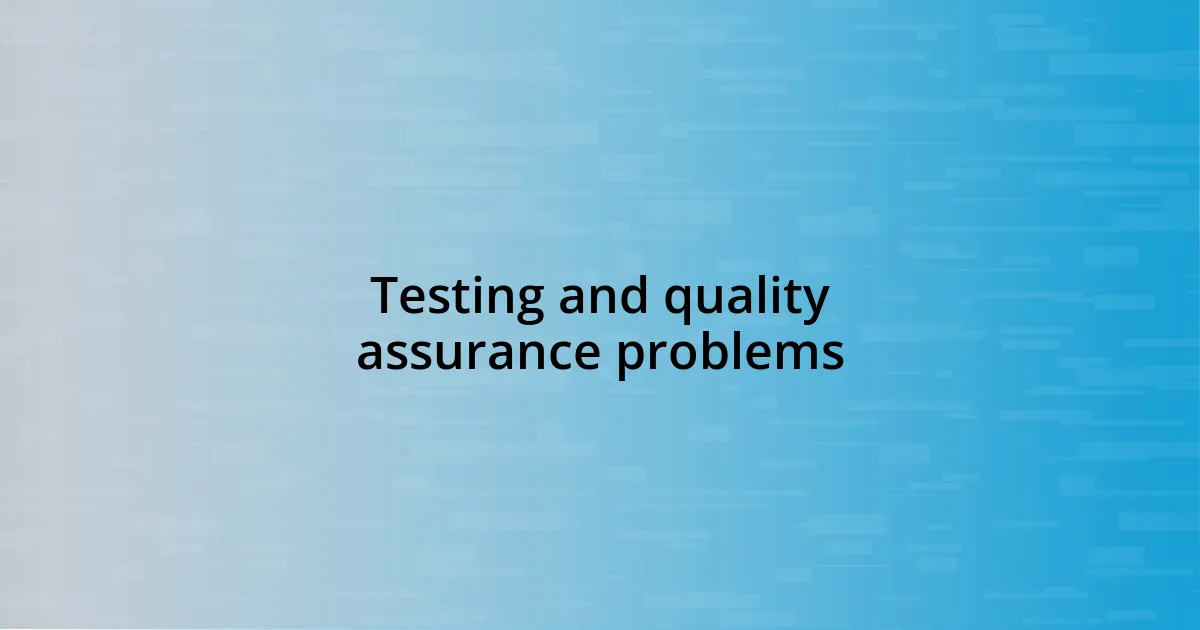 Testing and quality assurance problems