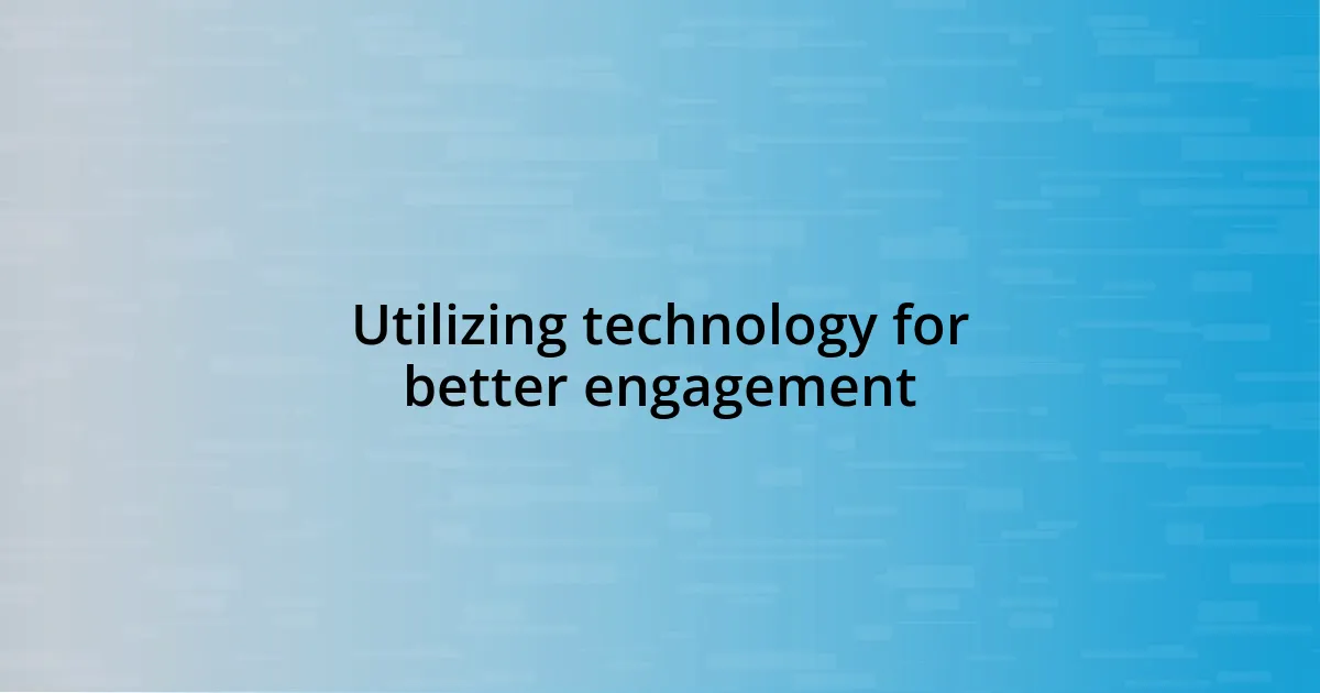 Utilizing technology for better engagement