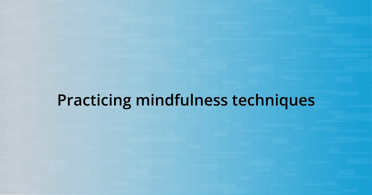 Practicing mindfulness techniques