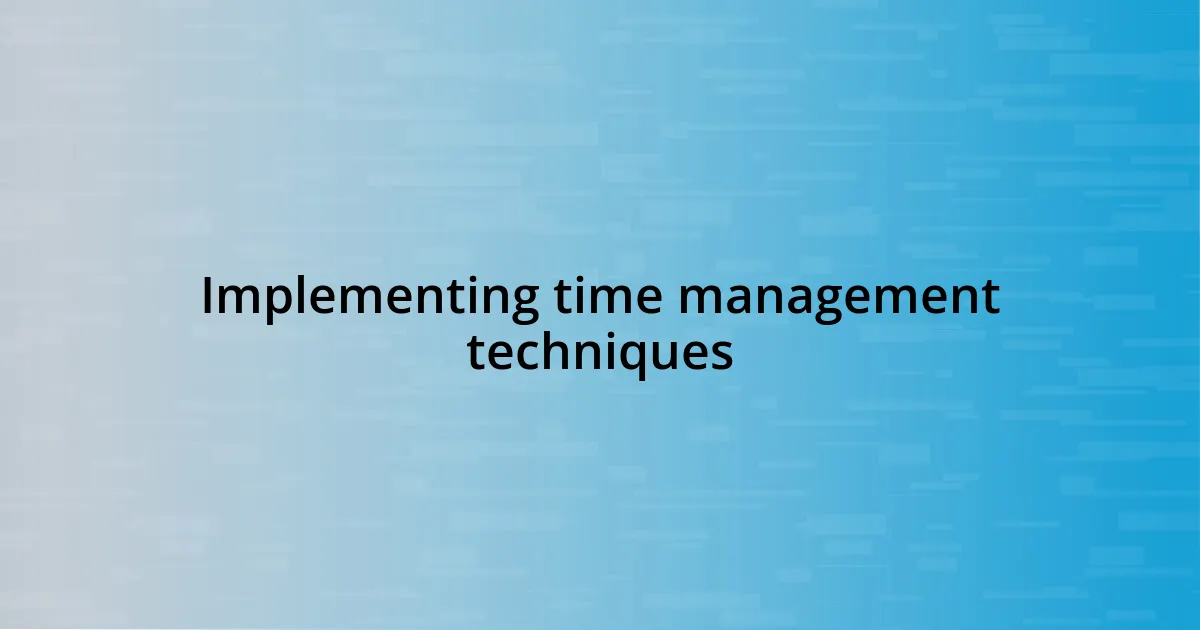 Implementing time management techniques