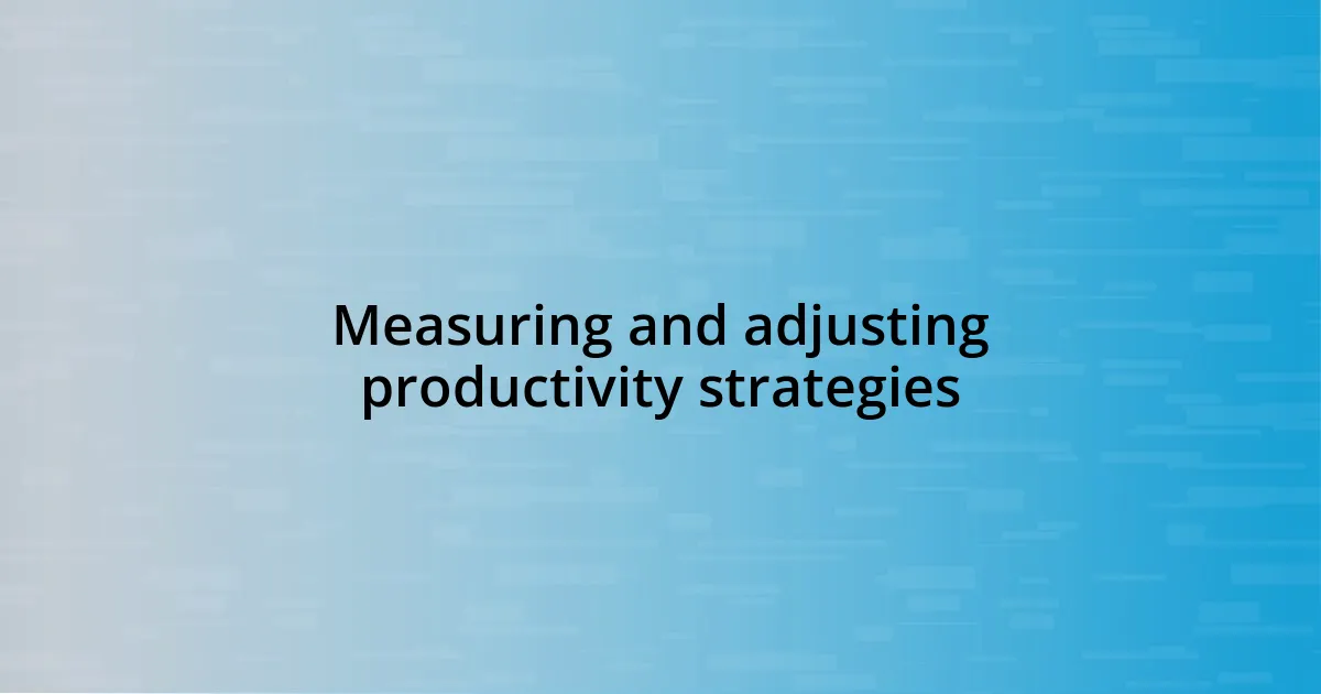 Measuring and adjusting productivity strategies