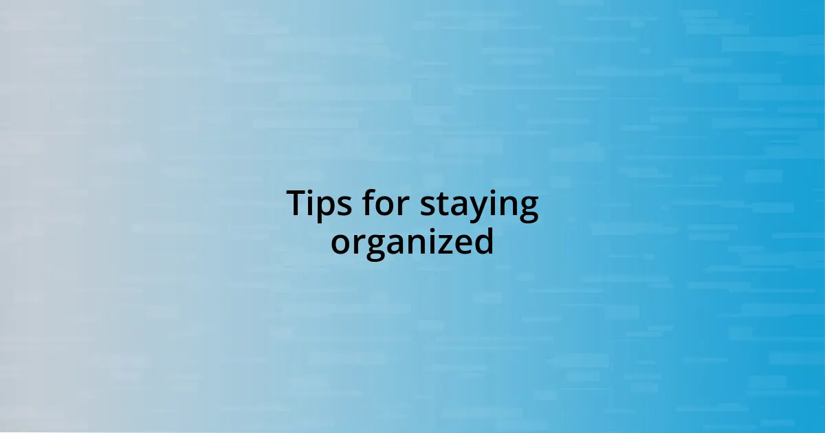 Tips for staying organized