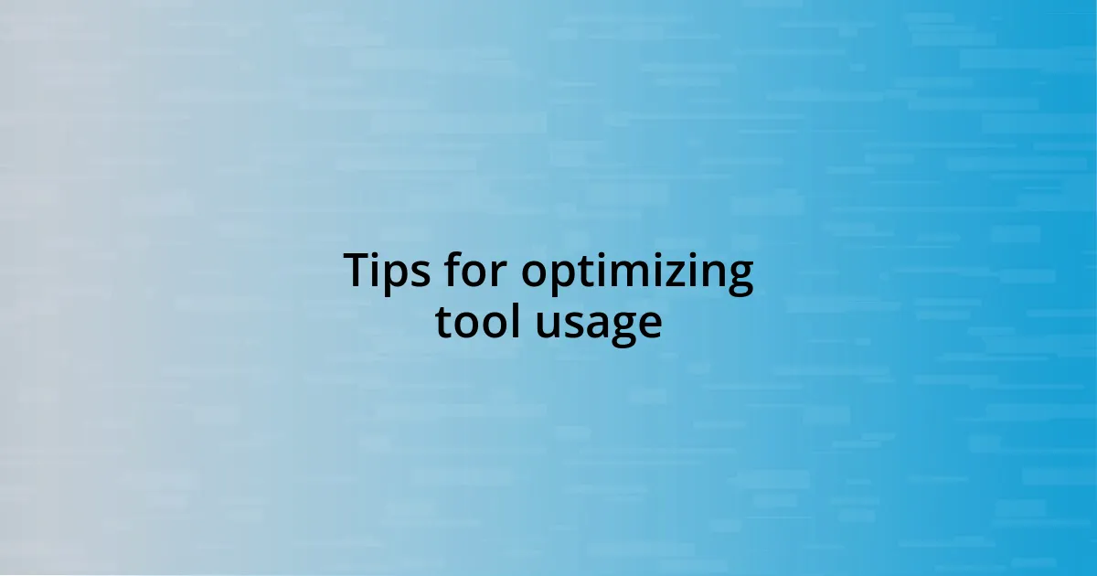 Tips for optimizing tool usage