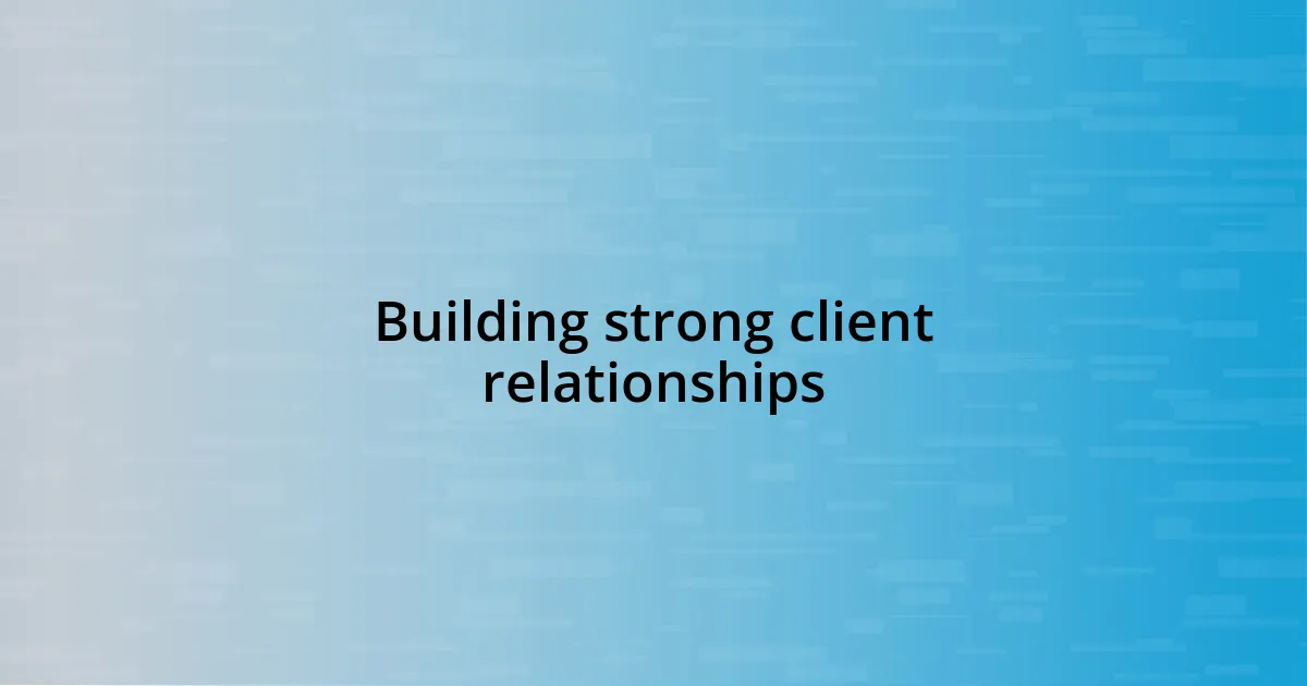 Building strong client relationships