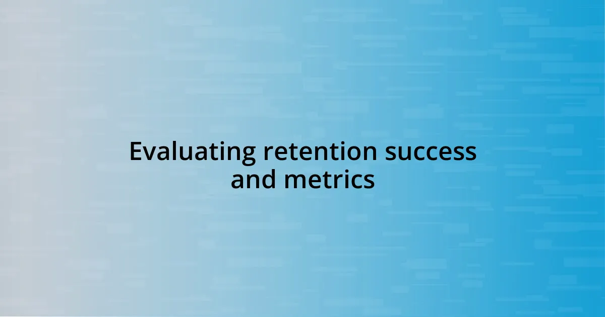 Evaluating retention success and metrics