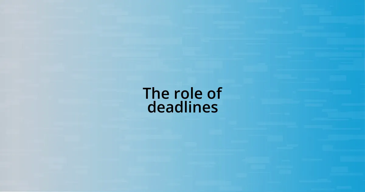 The role of deadlines