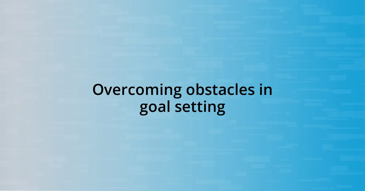 Overcoming obstacles in goal setting