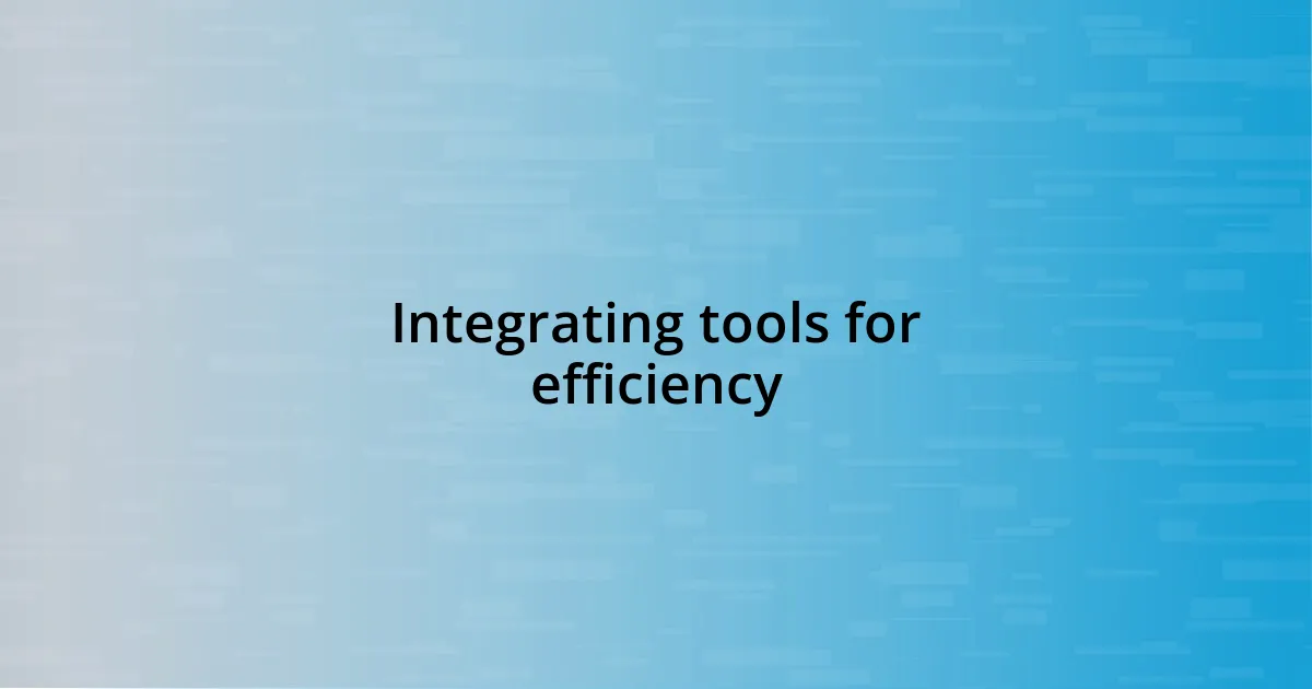 Integrating tools for efficiency