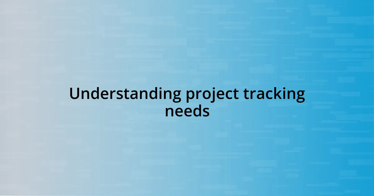 Understanding project tracking needs