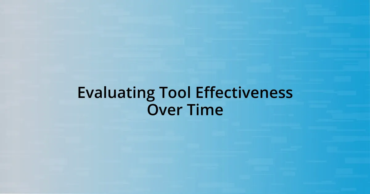 Evaluating Tool Effectiveness Over Time