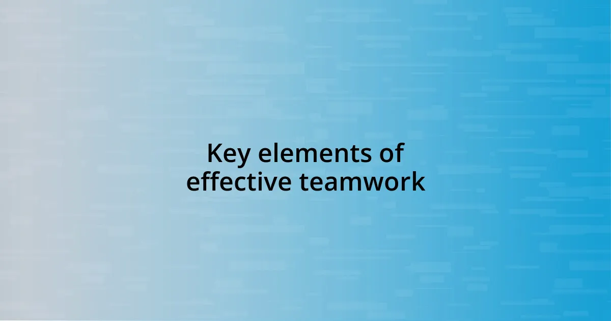 Key elements of effective teamwork